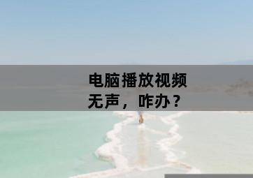 电脑播放视频无声,咋办? 电脑播放视频无声,咋办?-图片2